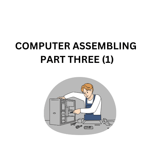 18.COMPUTER ASSEMBLING PART THREE (1)